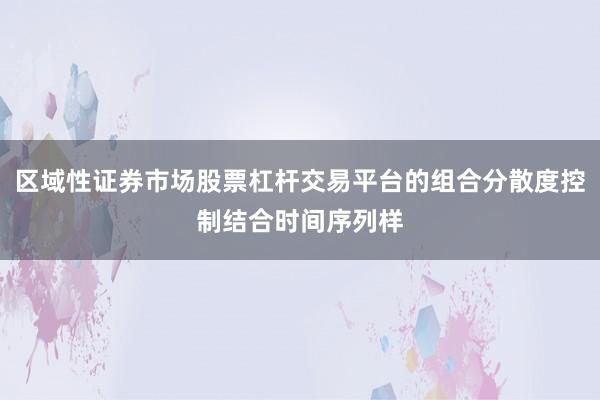 区域性证券市场股票杠杆交易平台的组合分散度控制结合时间序列样