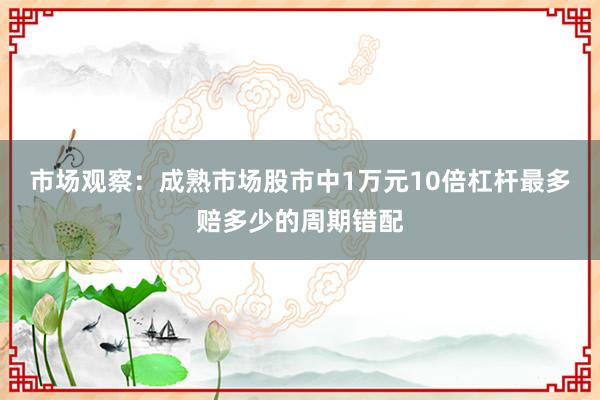 市场观察：成熟市场股市中1万元10倍杠杆最多赔多少的周期错配